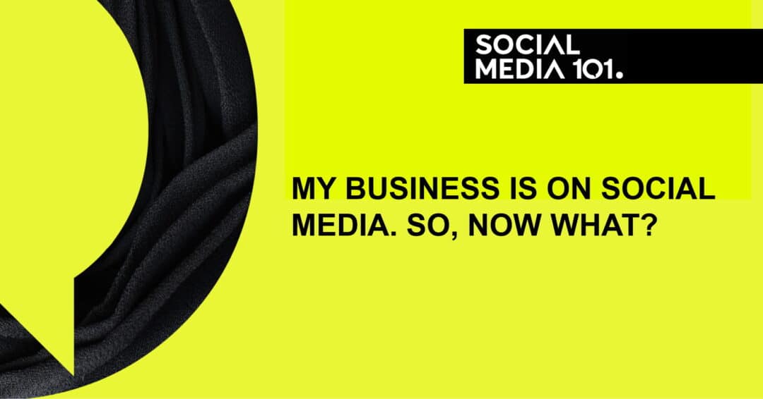 My Business is on Social Media. So, Now What?